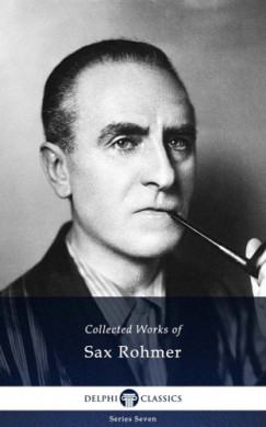 Sax Rohmer - Delphi Collected Works of Sax Rohmer US (Illustrated)
