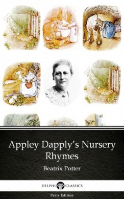 Beatrix Potter - Appley Dapplys Nursery Rhymes by Beatrix Potter - Delphi Classics (Illustrated)