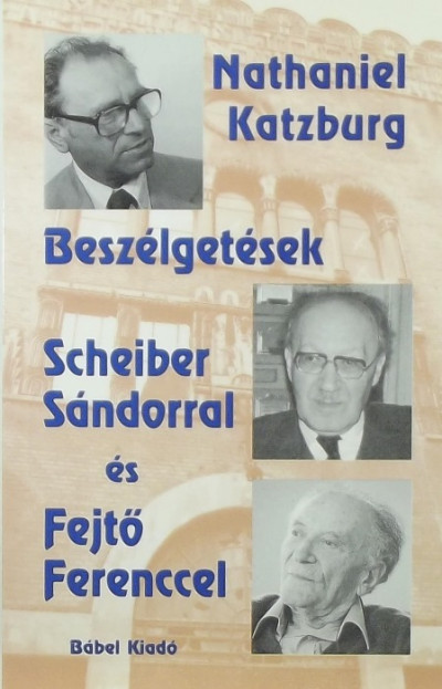 Nathaniel Katzburg - Beszélgetések Scheiber Sándorral és Fejtõ Ferenccel