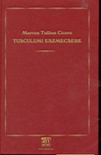 Marcus Tullius Cicero - Tusculumi eszmecsere
