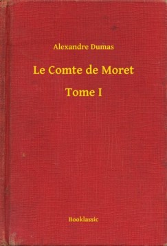 Dumas Alexandre - Alexandre Dumas - Le Comte de Moret - Tome I