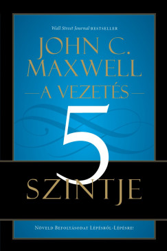 John C. Maxwell - A vezets 5 szintje