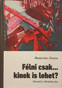 Bunyevácz Zsuzsa - Félni csak... kinek is lehet?