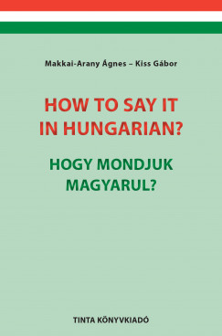 Dr. Kiss Gábor - Makkai-Arany Ágnes - How to say it in Hungarian? - Hogy mondjuk magyarul?