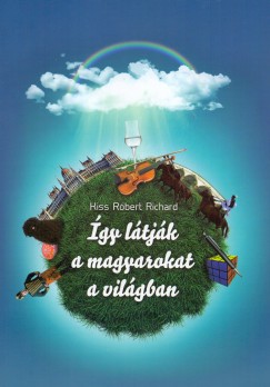 Kiss R�bert Richard - �gy l�tj�k a magyarokat a vil�gban