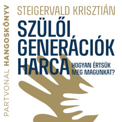 Steigervald Krisztián - Szülői generációk harca - Hogyan értsük meg magunkat?