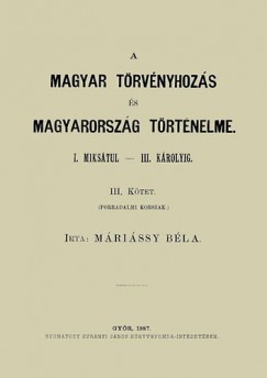 Mrissy Bla - A magyar trvnyhozs s magyarorszg trtneleme - III. ktet