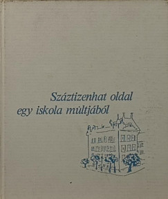 T�gl�s J�nos  (Szerk.) - Sz�ztizenhat oldal egy iskola m�ltj�b�l