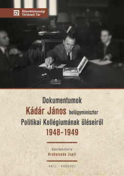 Krahulcsán Zsolt (Szerk.) - Dokumentumok Kádár János belügyminiszter Politikai Kollégiumának üléseiről 1948-1949