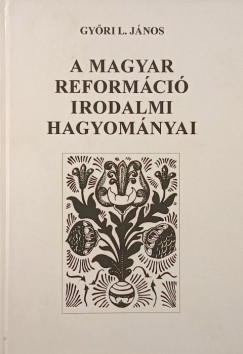 Győri L. János - A magyar reformáció irodalmi hagyományai