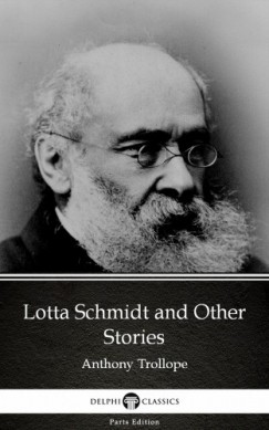 Anthony Trollope - Lotta Schmidt and Other Stories by Anthony Trollope (Illustrated)