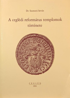 Dr. Szomor Istvn - A cegldi reformtus templomok trtnete