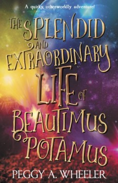 Peggy A. Wheeler - The Splendid and Extraordinary Life of Beautimus Potamus