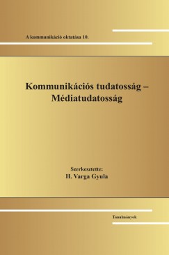 H. Varga Gyula   (Szerk.) - Kommunikcis tudatossg - Mdiatudatossg