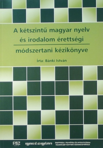 Bánki István - A kétszintű magyar nyelv és irodalom érettségi módszertani kézikönyve
