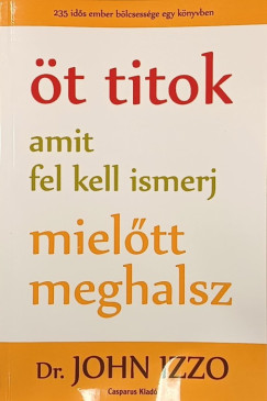 Dr. John Izzo - t titok, amit fel kell ismerj, mieltt meghalsz