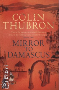 Colin Thubron - Mirror to Damascus