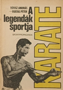 Gulys Pter - Ttisz Andrs - Karate, a legendk sportja