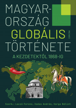 Lacz Ferenc   (szerk.) - Magyarorszg globlis trtnete - A kezdetektl 1868-ig