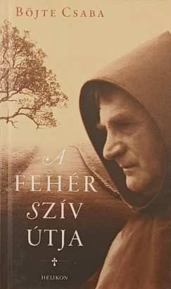 Böjte Csaba - A fehér szív útja