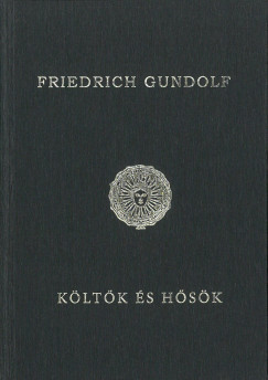 Friedrich Gundolf - Költõk és hõsök