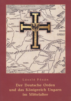 Psn Lszl - Der Deutsche Orden und das Knigreich Ungarn im Mittelalter