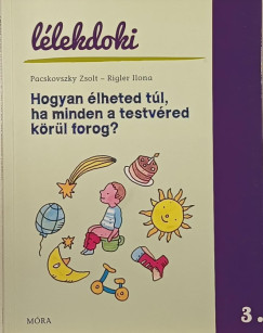 Pacskovszky Zsolt - Rigler Ilona - Hogyan élheted túl, ha minden a testvéred körül forog?