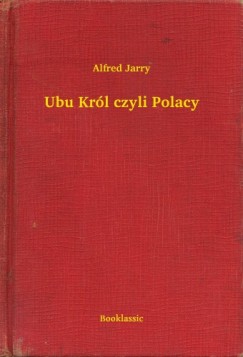 Alfred Jarry - Ubu Kr�l czyli Polacy