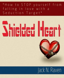 Jack N. Raven - Shielded Heart : How To Stop Yourself From Falling For A Seduction Target