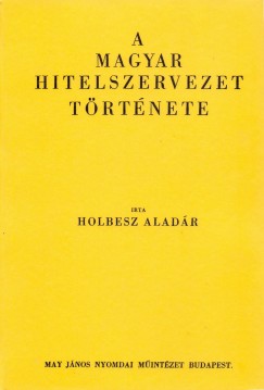 Holbesz Aladr - A magyar hitelszervezet trtnete