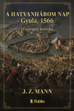A hatvanh�rom nap - Gyula, 1566 - V�rszigeti kr�nika
