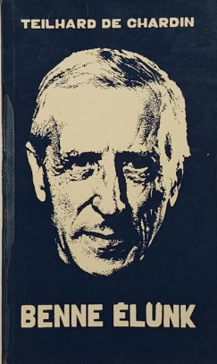 Pierre Teilhard De Chardin - Benne élünk