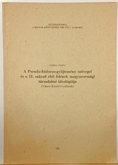 Gerics J�zsef - A Pseudo-Isidorus-gy�jtem�ny sz�vegei a 11. sz�zad els� fel�nek magyarorsz�gi t�rsadalmi ideol�gi�ja (dedik�lt)