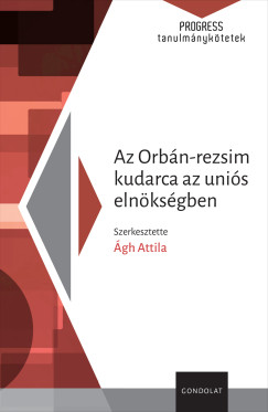 gh Attila   (Szerk.) - Az Orbn-rezsim kudarca az unis elnksgben