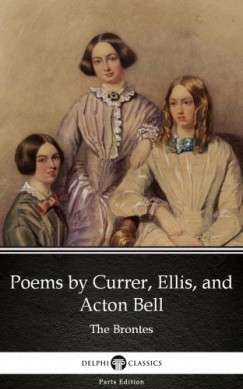 Charlotte Bront - Emily Bront - Anne Bront - Poems by Currer, Ellis, and Acton Bell by The Bronte Sisters (Illustrated)