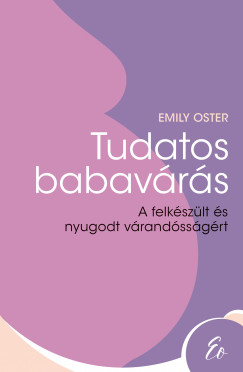 Emily Oster - Tudatos babavrs - A felkszlt s nyugodt vrandssgrt