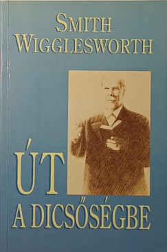 Smith Wigglesworth - Út a dicsőségbe