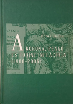 Botos J�nos - A korona, peng� �s forint infl�ci�ja (1900-2006)
