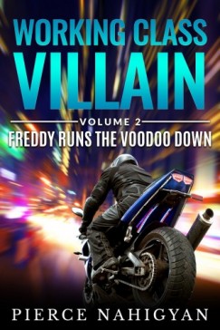 Pierce Nahigyan - Freddy Runs The Voodoo Down - Book 2 of Working Class Villain
