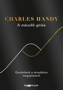 Charles Handy - A msodik grbe - Gondolatok a trsadalom megjtsrl