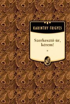 Karinthy Frigyes - Szerkeszt r, krem!