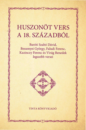 Bar�ti Szab� D�vid - Bessenyei Gy�rgy - Faludi Ferenc - Kazinczy Ferenc - Vir�g Benedek - Huszon�t vers a 18. sz�zadb�l