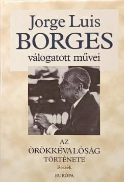 Jorge Luis Borges - Az �r�kk�val�s�g t�rt�nete - Essz�k