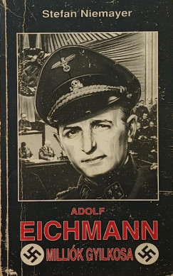 Stefan Niemayer - Adolf Eichmann - Milliók gyilkosa