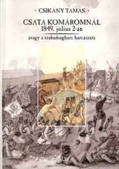Csikny Tams - Csata Komromnl 1849. jlius 2-n avagy a szabadsgharc harcszata