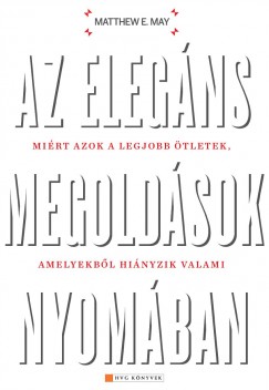 Matthew E. May - Az elegns megoldsok nyomban