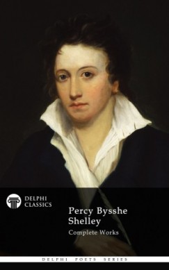 Percy Bysshe Shelley - Delphi Complete Works of Percy Bysshe Shelley (Illustrated)