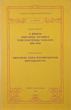 Petcz Kroly - Szab Ferenc - A bksi Drechsel Nyomda trtnetnek vzlata - Drechsel Gza Nyomdjnak mintaknyve