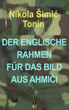 Nikola �imi� Tonin - DER ENGLISCHE RAHMEN F�R DAS BILD AUS AHMI�I
