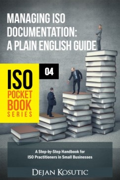 Dejan Kosutic - Managing ISO Documentation - A Plain English Guide